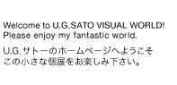 Welcome to U.G.SATO VISUAL WORLD! Please enjoy fantastic world.